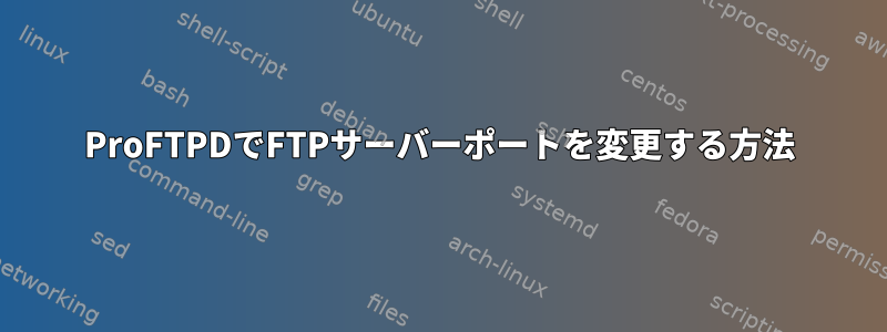 ProFTPDでFTPサーバーポートを変更する方法