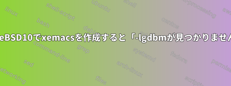 FreeBSD10でxemacsを作成すると「-lgdbmが見つかりません」