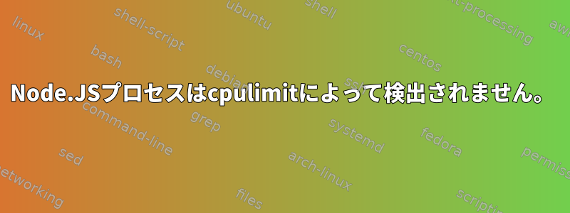 Node.JSプロセスはcpulimitによって検出されません。