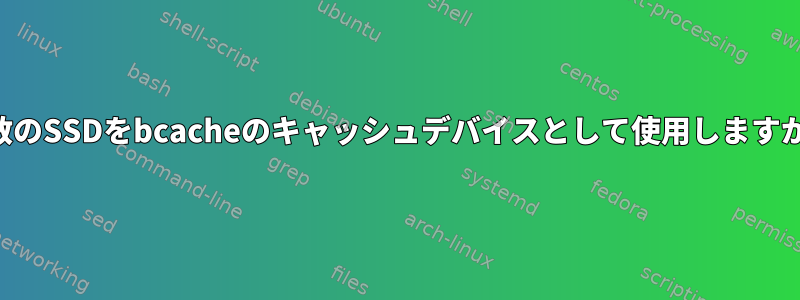 複数のSSDをbcacheのキャッシュデバイスとして使用しますか？