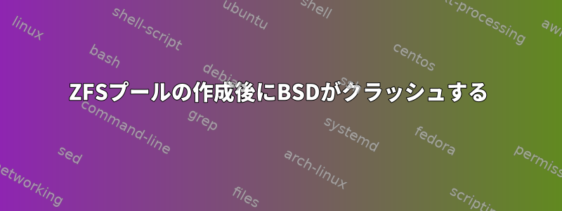 ZFSプールの作成後にBSDがクラッシュする