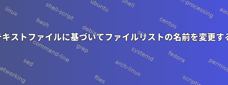 テキストファイルに基づいてファイルリストの名前を変更する