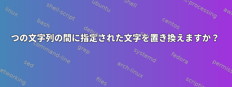 2つの文字列の間に指定された文字を置き換えますか？