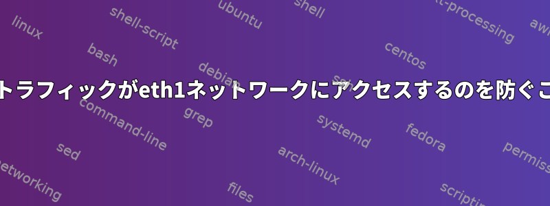 eth0ネットワークトラフィックがeth1ネットワークにアクセスするのを防ぐことはできますか？