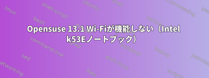 Opensuse 13.1 Wi-Fiが機能しない（Intel k53Eノートブック）