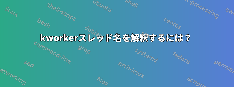 kworkerスレッド名を解釈するには？