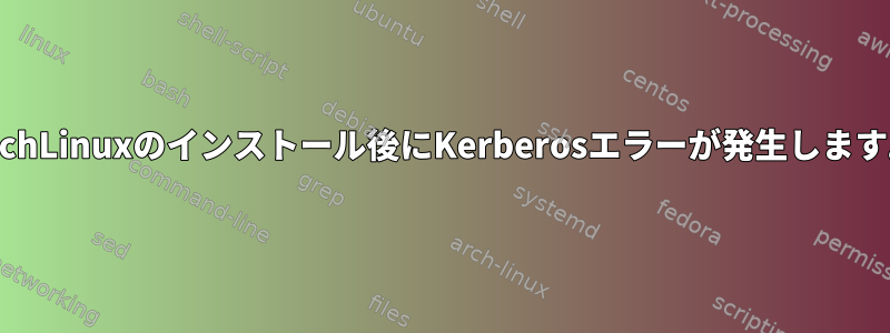 ArchLinuxのインストール後にKerberosエラーが発生します。