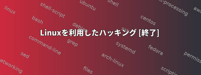 Linuxを利用したハッキン​​グ [終了]