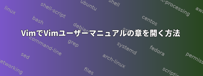 VimでVimユーザーマニュアルの章を開く方法