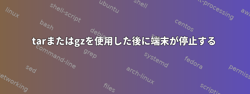 tarまたはgzを使用した後に端末が停止する