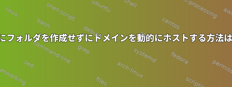 特にフォルダを作成せずにドメインを動的にホストする方法は？