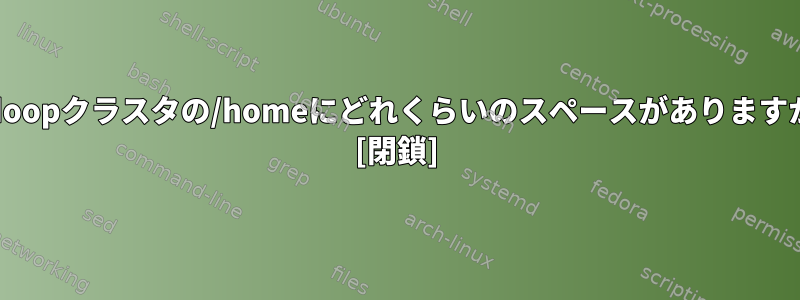 hadoopクラスタの/homeにどれくらいのスペースがありますか？ [閉鎖]