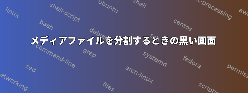 メディアファイルを分割するときの黒い画面