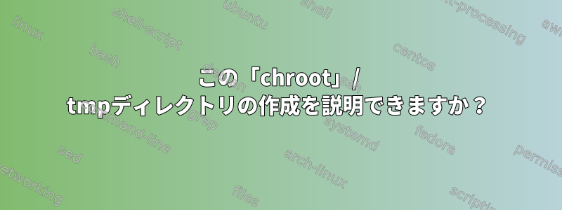 この「chroot」/ tmpディレクトリの作成を説明できますか？