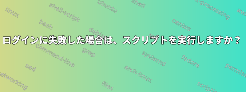 ログインに失敗した場合は、スクリプトを実行しますか？