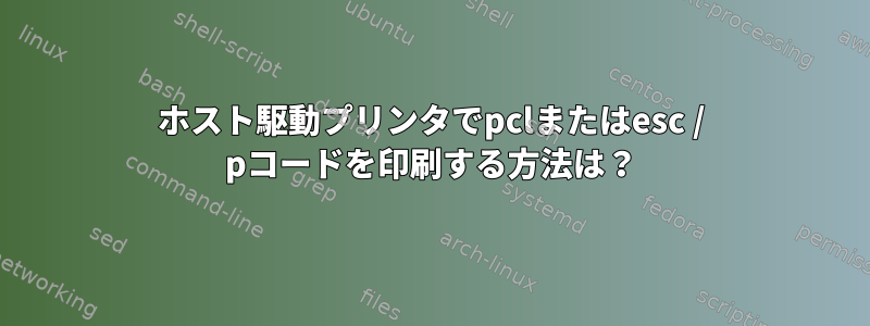 ホスト駆動プリンタでpclまたはesc / pコードを印刷する方法は？