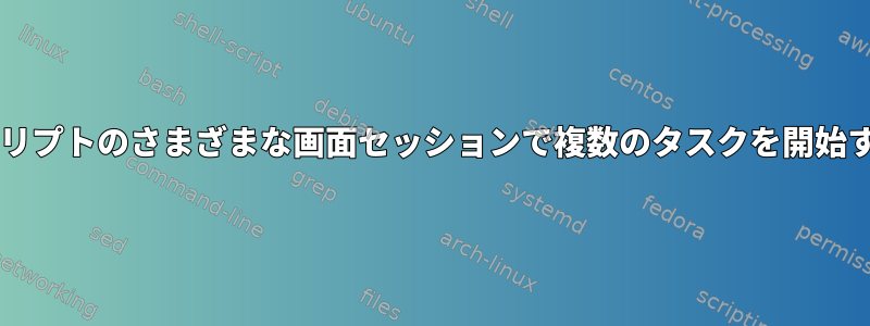 Bashスクリプトのさまざまな画面セッションで複数のタスクを開始するには？