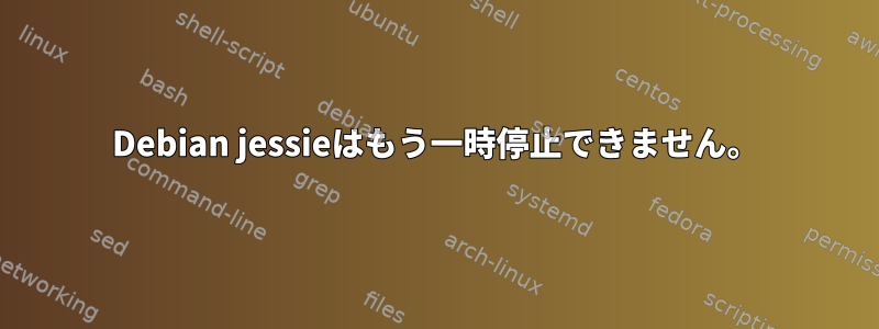 Debian jessieはもう一時停止できません。