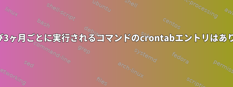 毎週および3ヶ月ごとに実行されるコマンドのcrontabエントリはありますか？