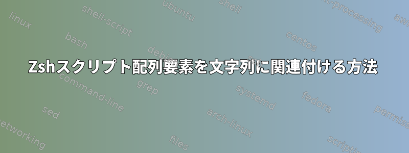 Zshスクリプト配列要素を文字列に関連付ける方法