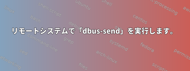 リモートシステムで「dbus-send」を実行します。