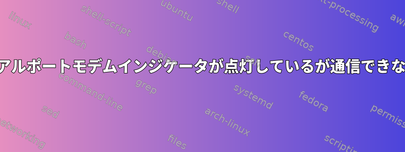 シリアルポートモデムインジケータが点灯しているが通信できない。