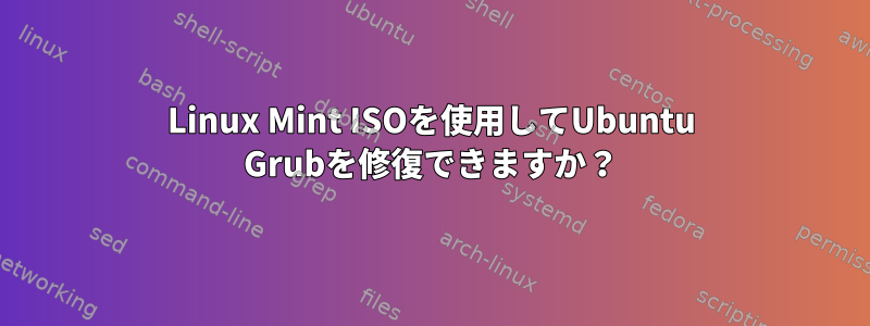 Linux Mint ISOを使用してUbuntu Grubを修復できますか？