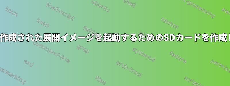 Yoctoで作成された展開イメージを起動するためのSDカードを作成します。