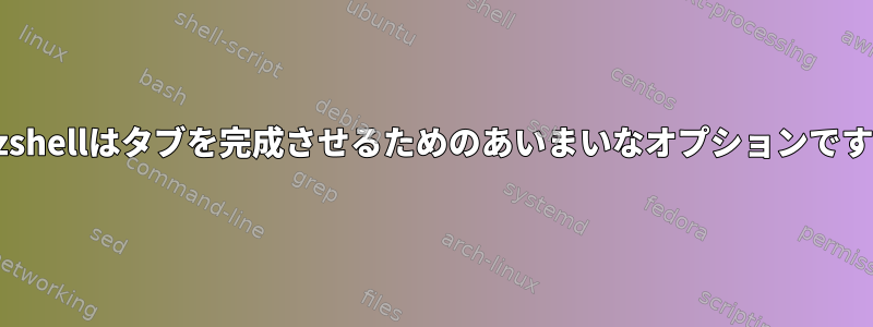 zshellはタブを完成させるためのあいまいなオプションです