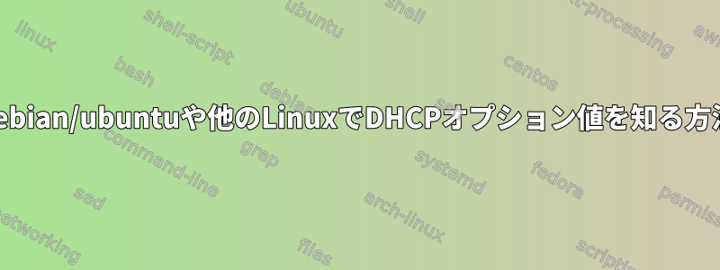 debian/ubuntuや他のLinuxでDHCPオプション値を知る方法