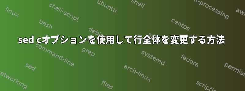 sed cオプションを使用して行全体を変更する方法