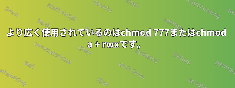 より広く使用されているのはchmod 777またはchmod a + rwxです。