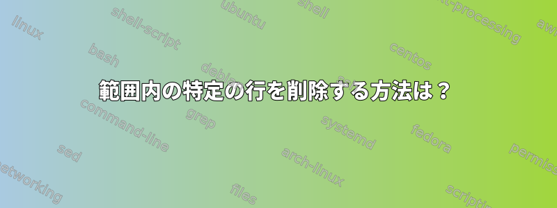 範囲内の特定の行を削除する方法は？