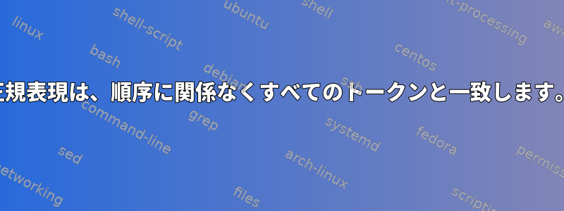 正規表現は、順序に関係なくすべてのトークンと一致します。