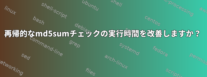 再帰的なmd5sumチェックの実行時間を改善しますか？