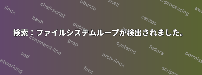 検索：ファイルシステムループが検出されました。