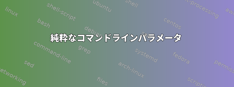 純粋なコマンドラインパラメータ