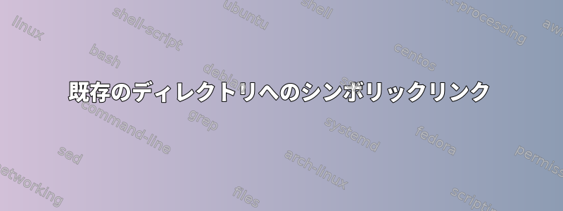 既存のディレクトリへのシンボリックリンク