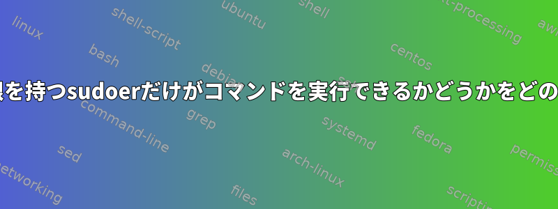 sudoは、すべての権限を持つsudoerだけがコマンドを実行できるかどうかをどのように決定しますか？