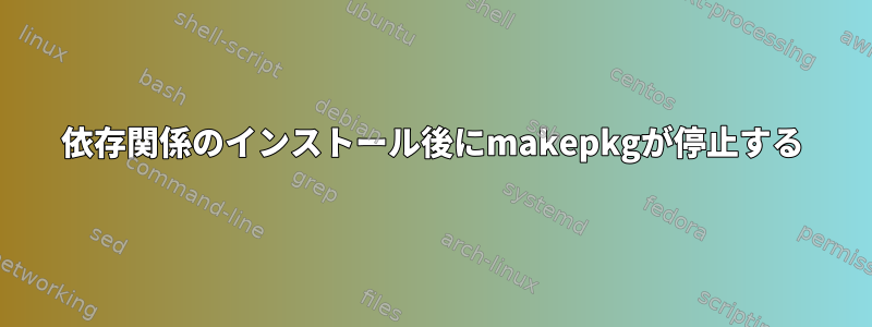 依存関係のインストール後にmakepkgが停止する