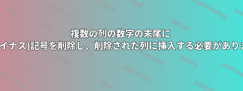 複数の列の数字の末尾に -(マイナス)記号を削除し、削除された列に挿入する必要があります