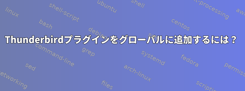 Thunderbirdプラグインをグローバルに追加するには？