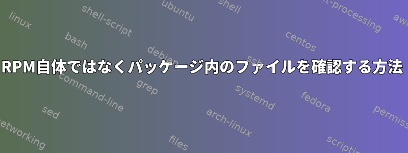 RPM自体ではなくパッケージ内のファイルを確認する方法