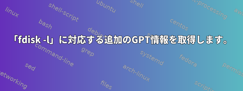 「fdisk -l」に対応する追加のGPT情報を取得します。