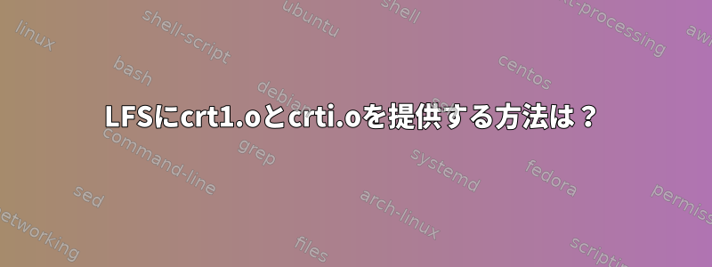 LFSにcrt1.oとcrti.oを提供する方法は？