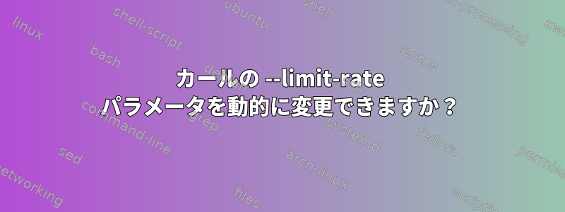 カールの --limit-rate パラメータを動的に変更できますか？