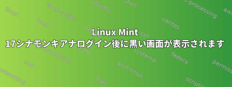 Linux Mint 17シナモンキアナログイン後に黒い画面が表示されます