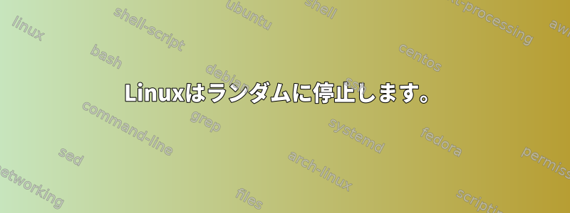 Linuxはランダムに停止します。