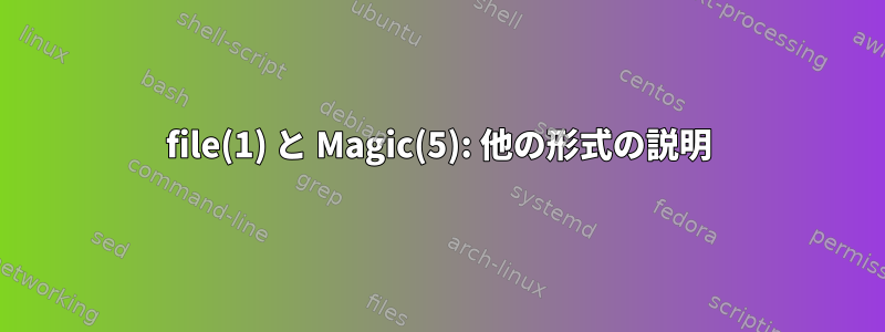 file(1) と Magic(5): 他の形式の説明