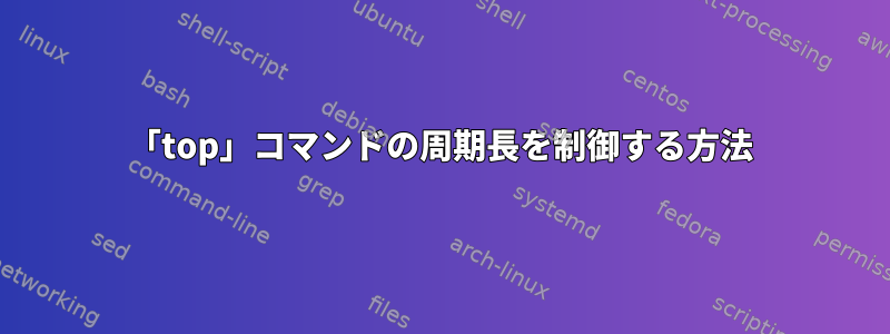 「top」コマンドの周期長を制御する方法